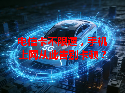 电信卡不限速，手机上网从此告别卡顿？