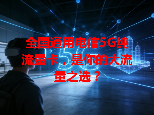 全国通用电信5G纯流量卡，是你的大流量之选？