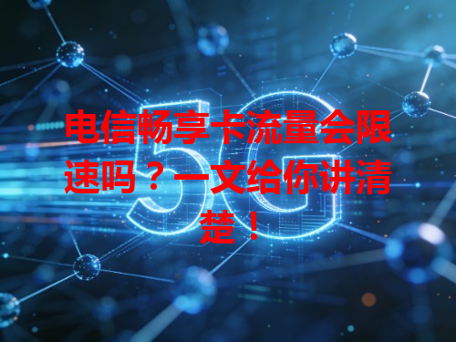 电信畅享卡流量会限速吗？一文给你讲清楚！