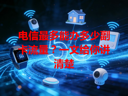 电信最多能办多少副卡流量？一文给你讲清楚