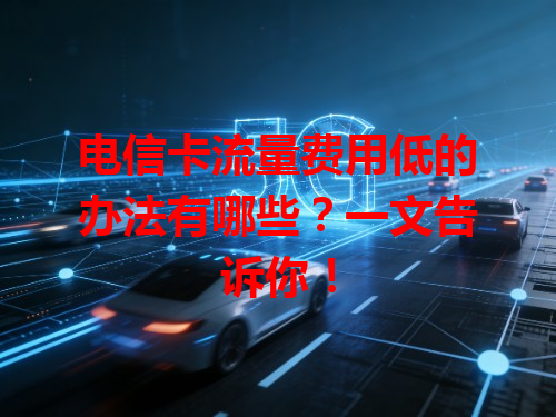 电信卡流量费用低的办法有哪些？一文告诉你！