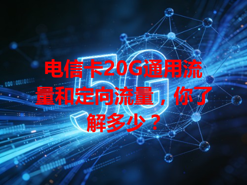 电信卡20G通用流量和定向流量，你了解多少？