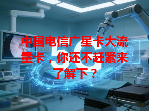中国电信广星卡大流量卡，你还不赶紧来了解下？