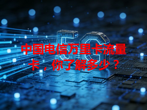 中国电信万里卡流量卡，你了解多少？