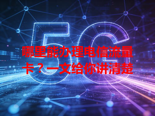 哪里能办理电信流量卡？一文给你讲清楚