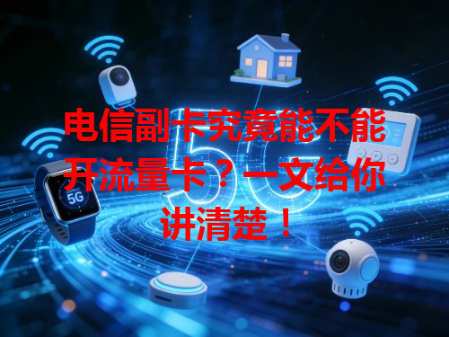 电信副卡究竟能不能开流量卡？一文给你讲清楚！