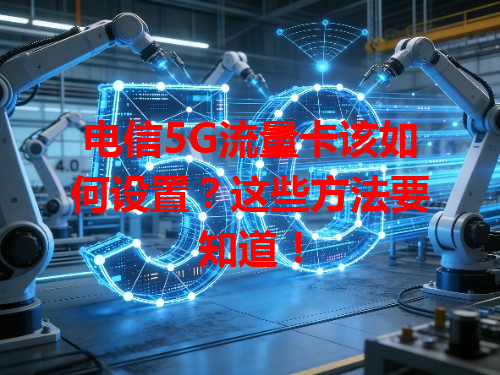 电信5G流量卡该如何设置？这些方法要知道！