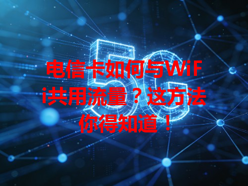 电信卡如何与WiFi共用流量？这方法你得知道！