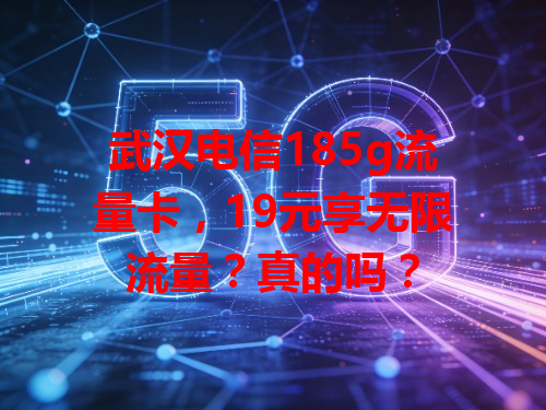 武汉电信185g流量卡，19元享无限流量？真的吗？