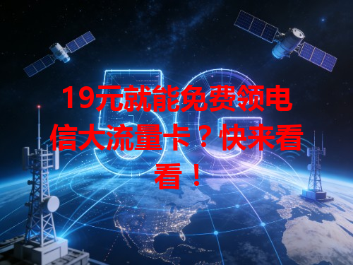 19元就能免费领电信大流量卡？快来看看！