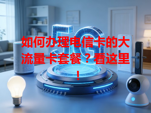 如何办理电信卡的大流量卡套餐？看这里！