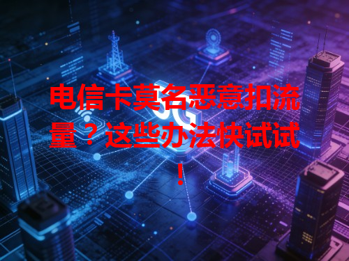 电信卡莫名恶意扣流量？这些办法快试试！