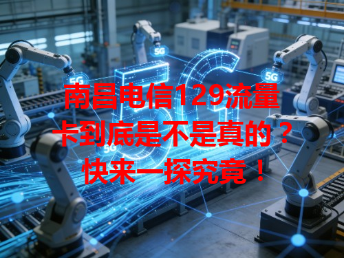 南昌电信129流量卡到底是不是真的？快来一探究竟！