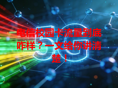 电信校园卡流量到底咋样？一文给你讲清楚！
