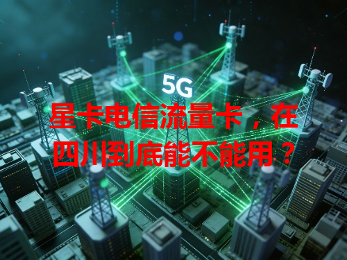 星卡电信流量卡，在四川到底能不能用？