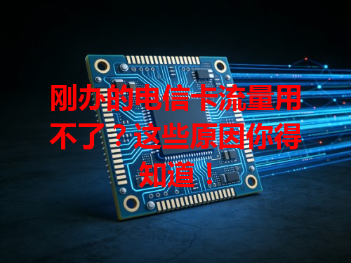刚办的电信卡流量用不了？这些原因你得知道！