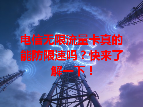 电信无限流量卡真的能防限速吗？快来了解一下！