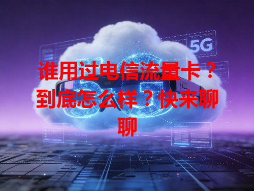 谁用过电信流量卡？到底怎么样？快来聊聊