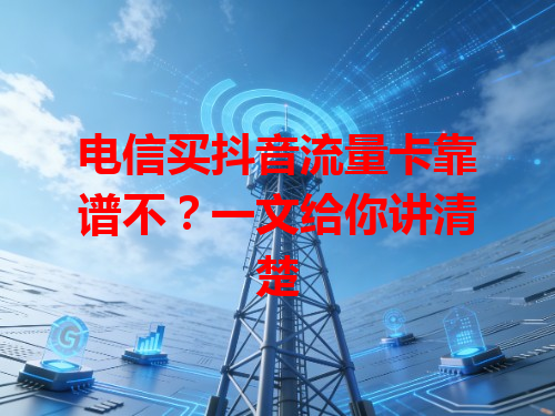 电信买抖音流量卡靠谱不？一文给你讲清楚
