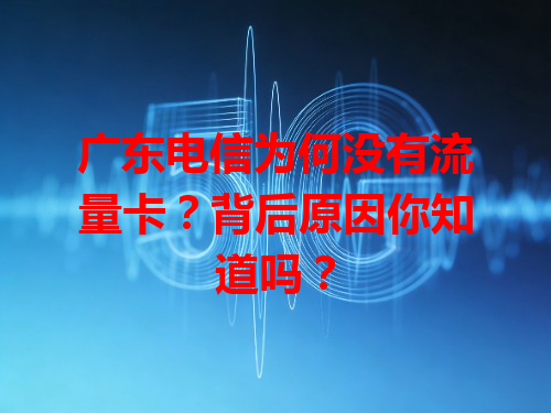 广东电信为何没有流量卡？背后原因你知道吗？