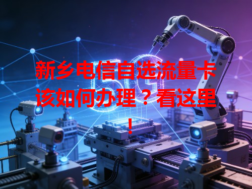 新乡电信自选流量卡该如何办理？看这里！