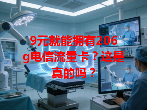 9元就能拥有206g电信流量卡？这是真的吗？