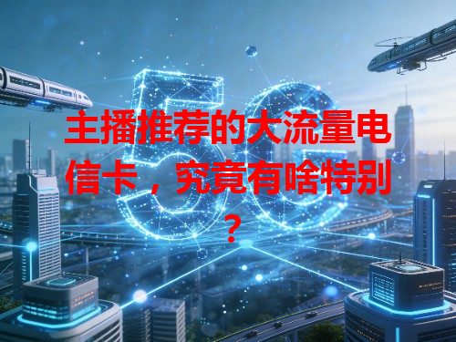 主播推荐的大流量电信卡,究竟有啥特别?