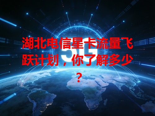 湖北电信星卡流量飞跃计划，你了解多少？