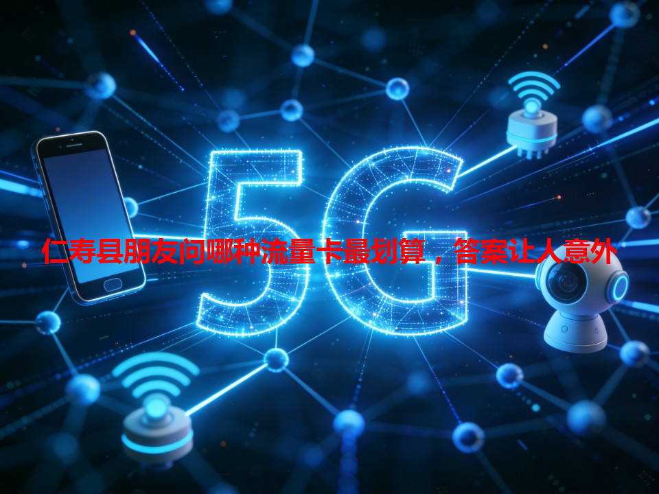 仁寿县朋友问哪种流量卡最划算，答案让人意外