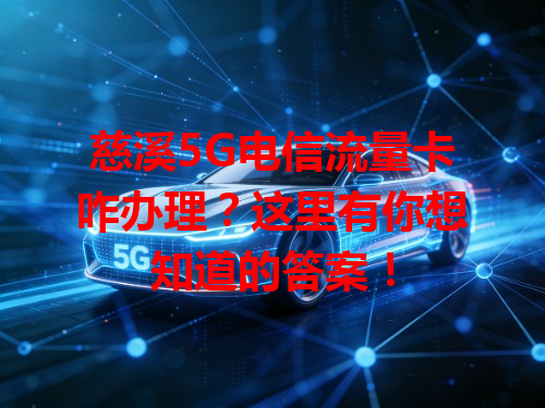 慈溪5G电信流量卡咋办理？这里有你想知道的答案！