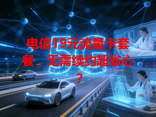 电信19元流量卡套餐，无需续约超省心？