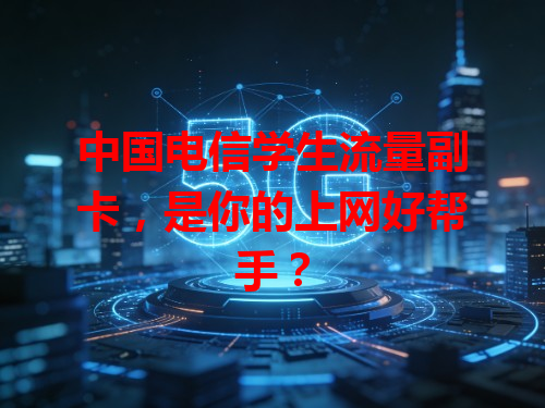 中国电信学生流量副卡，是你的上网好帮手？