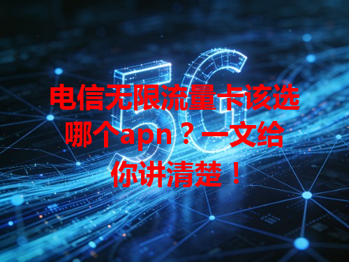 电信无限流量卡该选哪个apn？一文给你讲清楚！