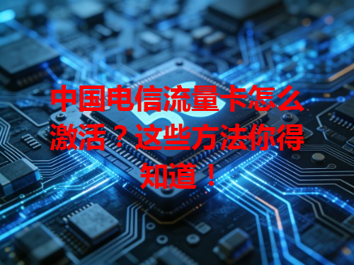 中国电信流量卡怎么激活？这些方法你得知道！