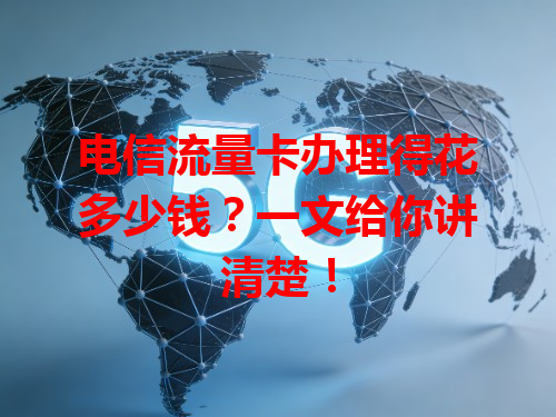 电信流量卡办理得花多少钱？一文给你讲清楚！