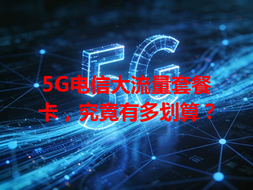 5G电信大流量套餐卡，究竟有多划算？
