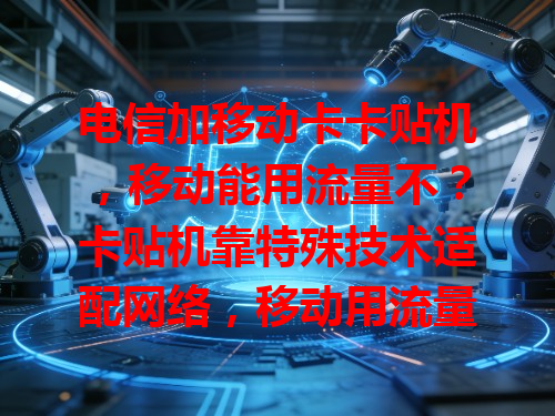 电信加移动卡卡贴机，移动能用流量不？卡贴机靠特殊技术适配网络，移动用流量一般行，信号偶尔不稳，设置正确大多能顺畅用，多留意设置和信号就行。