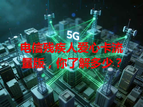 电信残疾人爱心卡流量版，你了解多少？