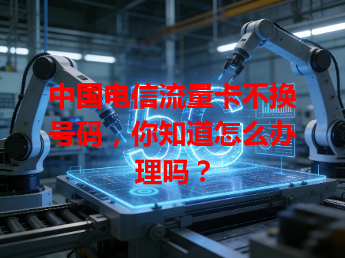 中国电信流量卡不换号码，你知道怎么办理吗？