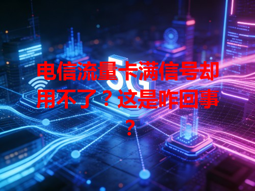 电信流量卡满信号却用不了？这是咋回事？