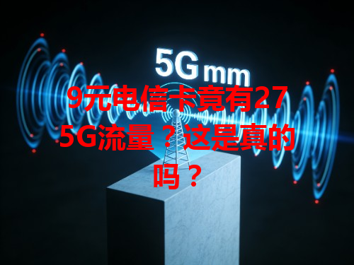 9元电信卡竟有275G流量？这是真的吗？