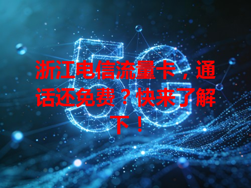 浙江电信流量卡，通话还免费？快来了解下！