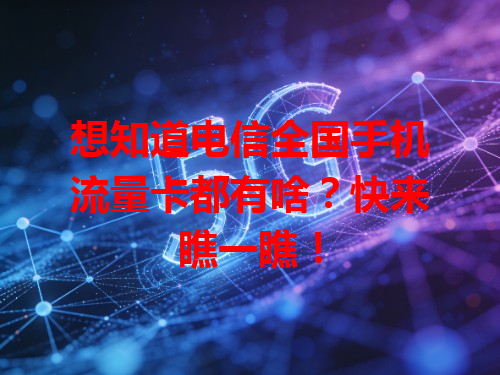 想知道电信全国手机流量卡都有啥？快来瞧一瞧！