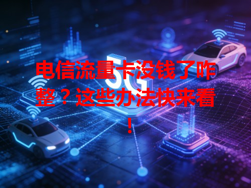 电信流量卡没钱了咋整？这些办法快来看！