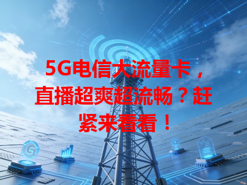 5G电信大流量卡，直播超爽超流畅？赶紧来看看！