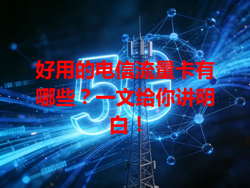 好用的电信流量卡有哪些？一文给你讲明白！
