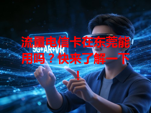 流量电信卡在东莞能用吗？快来了解一下！