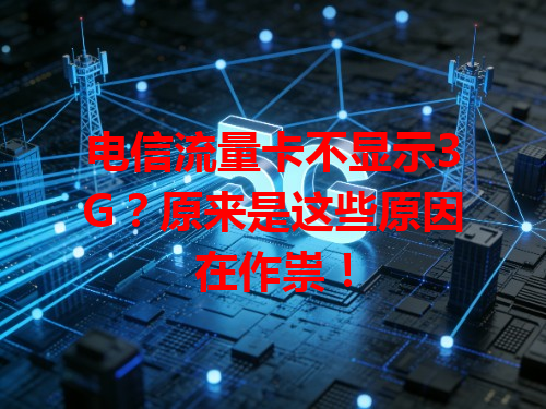 电信流量卡不显示3G？原来是这些原因在作祟！