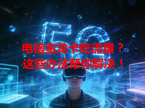 电信金龙卡吃流量？这些办法帮你解决！