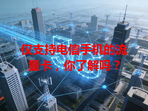 仅支持电信手机的流量卡，你了解吗？